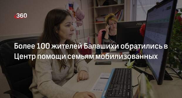 Более 100 жителей Балашихи обратились в Центр помощи семьям мобилизованных