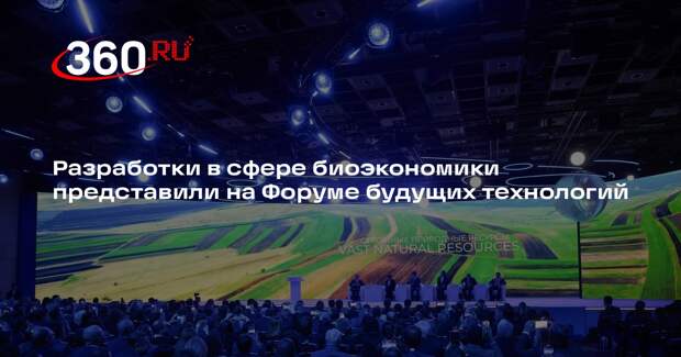 Разработки в сфере биоэкономики представили на Форуме будущих технологий