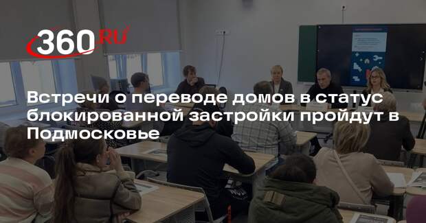 Встречи о переводе домов в статус блокированной застройки пройдут в Подмосковье