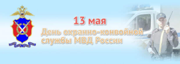 13 мая – День охранно-конвойной службы МВД России