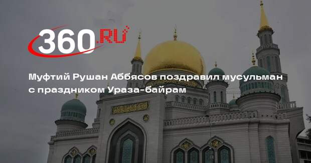 Муфтий Рушан Аббясов поздравил мусульман с праздником Ураза-байрам