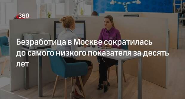 Заммэра Москвы Ракова: уровень безработицы упал до 0,33%, став самым низким за 10 лет