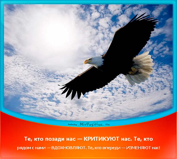 позитивчик дня: Те, кто позади нас — критикуют нас. Те, кто рядом с нами — вдохновляют нас. Те, кто впереди — изменяют нас!
