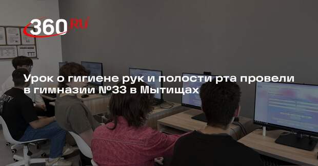 Урок о гигиене рук и полости рта провели в гимназии №33 в Мытищах