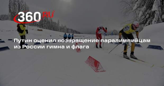 Путин назвал большой общей победой возвращение паралимпийцам из РФ гимна и флага