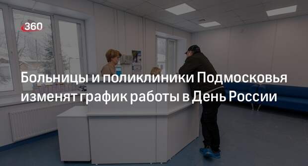 Больницы и поликлиники Подмосковья изменят график работы в День России