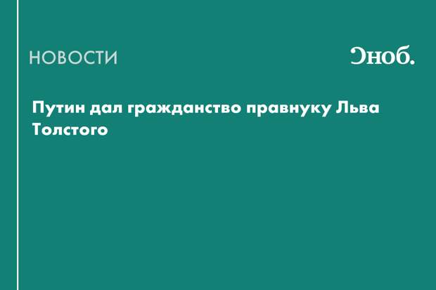 Путин дал гражданство правнуку Льва Толстого
