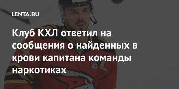 Клуб КХЛ ответил на сообщения о найденных в крови капитана команды наркотиках
