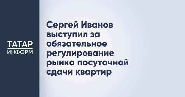Сергей Иванов выступил за обязательное регулирование рынка посуточной сдачи квартир