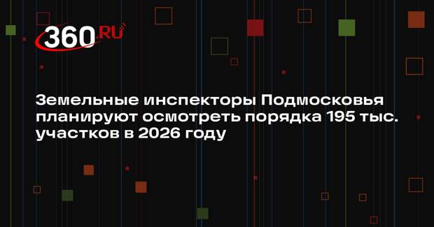 В Московской области запланировали обследование земельных участков в 2026 году