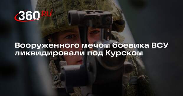 ВС РФ ликвидировали украинского военнослужащего с мечом в Курской области