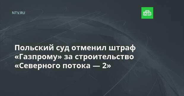 Польский суд отменил штраф «Газпрому» за строительство «Северного потока — 2»