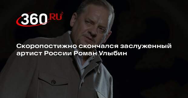 Скоропостижно скончался заслуженный артист России Роман Улыбин