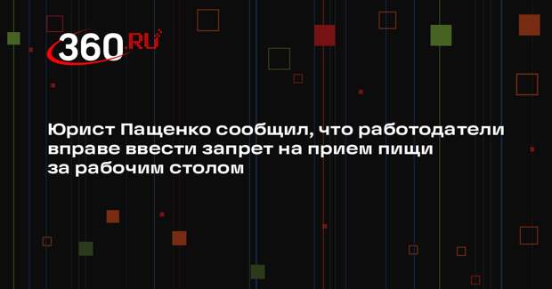 Юрист Пащенко сообщил, что работодатели вправе ввести запрет на прием пищи за рабочим столом