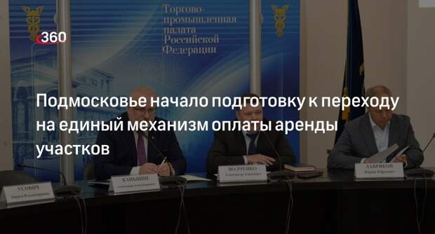 Подмосковье начало подготовку к переходу на единый механизм оплаты аренды участков