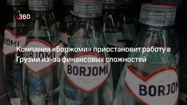 Два завода «Боржоми» в Грузии временно приостановят работу из-за финансовых сложностей