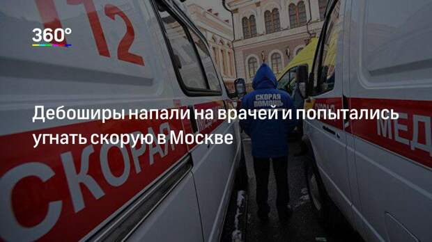 Дебоширы напали на врачей и попытались угнать скорую в Москве