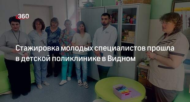 Стажировка молодых специалистов прошла в детской поликлинике в Видном