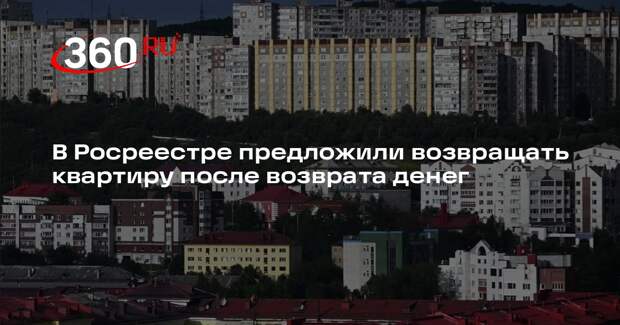 Росреестр предложил не возвращать квартиры обманутым продавцам до возврата денег
