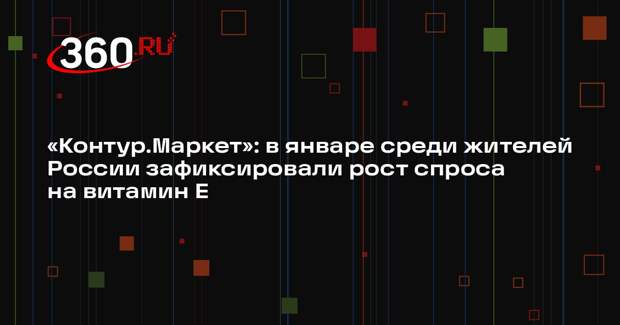 «Контур.Маркет»: в январе среди жителей России зафиксировали рост спроса на витамин Е
