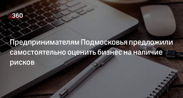 Предпринимателям Подмосковья предложили самостоятельно оценить бизнес на наличие рисков