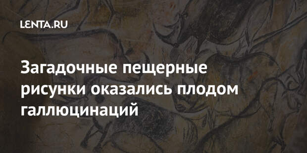 Загадочные пещерные рисунки оказались плодом галлюцинаций