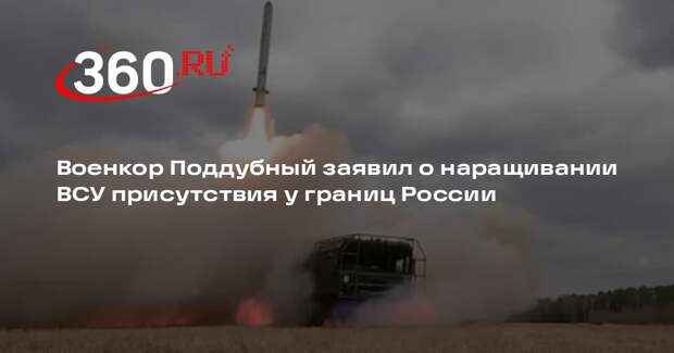 Военкор Поддубный заявил о наращивании ВСУ присутствия у границ России