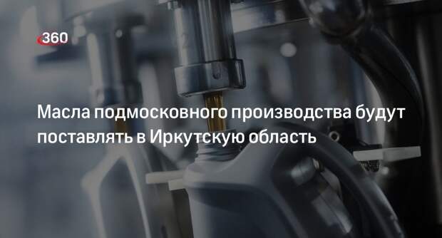 Масла подмосковного производства будут поставлять в Иркутскую область