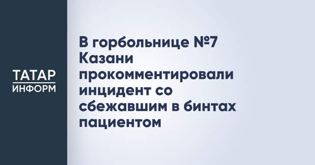 В горбольнице №7 Казани прокомментировали инцидент со сбежавшим в бинтах пациентом