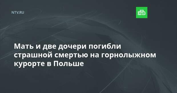 Мать и две дочери погибли страшной смертью на горнолыжном курорте в Польше