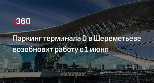 Паркинг терминала D в Шереметьеве возобновит работу с 1 июня
