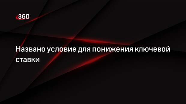 Набиуллина назвала инфляцию в 4% условием для снижения ключевой ставки