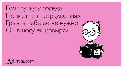 Если ручку у соседа Пописать в тетрадке взял Грызть тебе ее не нужно Он в носу ей ковырял