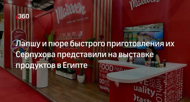 Лапшу и пюре быстрого приготовления их Серпухова представили на выставке продуктов в Египте