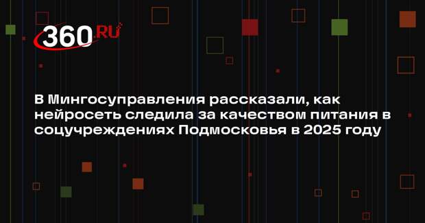 Нейросеть будет следить за качеством питания в 133 учреждениях Подмосковья