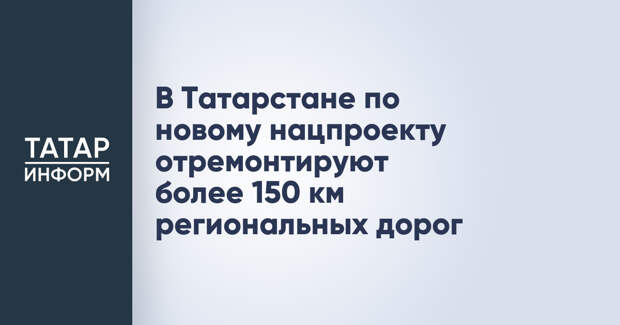 В Татарстане по новому нацпроекту отремонтируют более 150 км региональных дорог