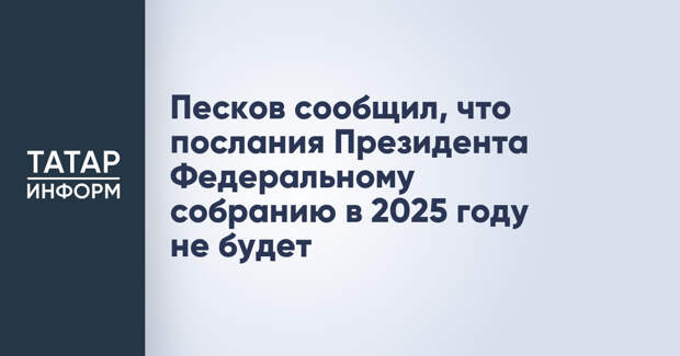 Песков сообщил, что послания Президента Федеральному собранию в 2025 году не будет