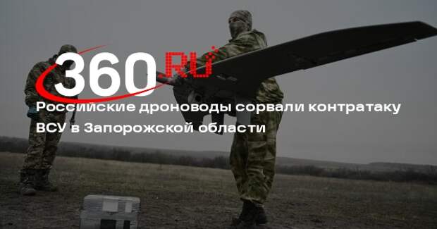 Российские дроноводы сорвали контратаку ВСУ в Запорожской области