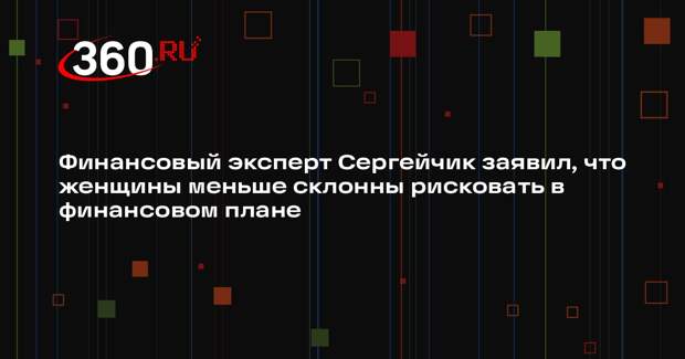 Финансовый эксперт Сергейчик заявил, что женщины меньше склонны рисковать в финансовом плане