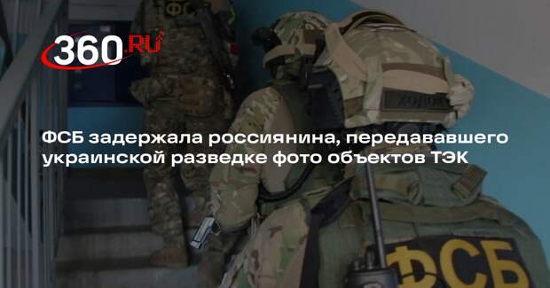 ФСБ задержала россиянина, передававшего украинской разведке фото объектов ТЭК