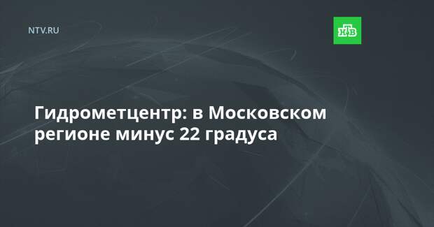 Гидрометцентр: в Московском регионе минус 22 градуса