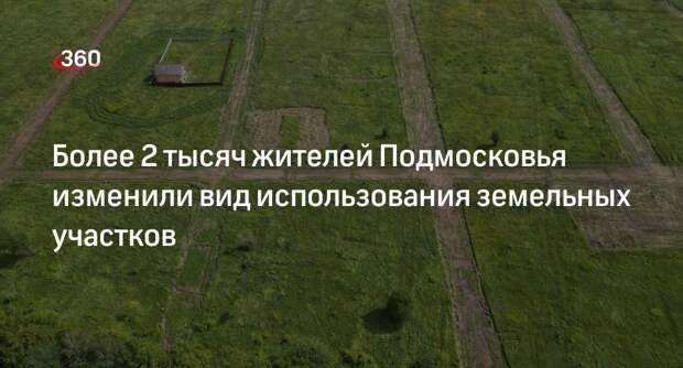 Более 2 тысяч жителей Подмосковья изменили вид использования земельных участков