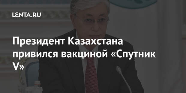 Президент Казахстана привился вакциной «Спутник V»
