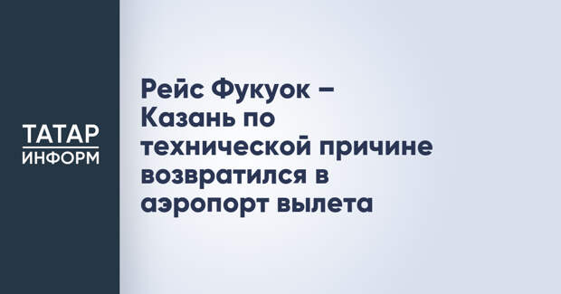 Рейс Фукуок – Казань по технической причине возвратился в аэропорт вылета