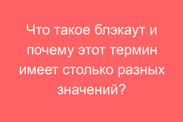 Что такое блэкаут и почему этот термин имеет столько разных значений?