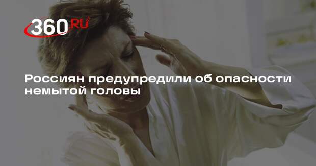 Врач Сысоева: немытая голова может вызвать головную боль