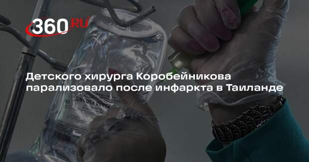 Детского хирурга Коробейникова парализовало после инфаркта в Таиланде