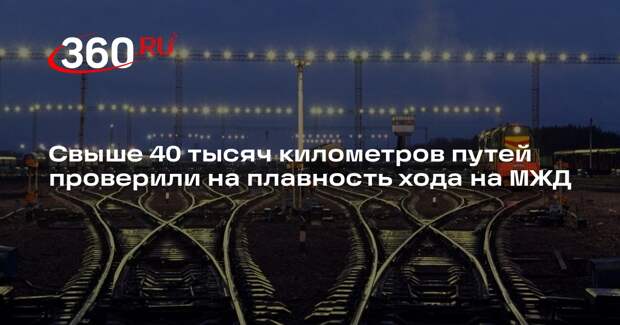 Свыше 40 тысяч километров путей проверили на плавность хода на МЖД