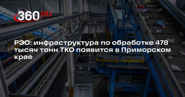 РЭО: инфраструктура по обработке 478 тысяч тонн ТКО появится в Приморском крае