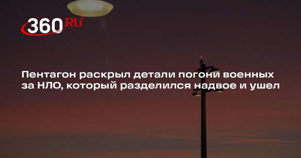Пентагон раскрыл детали погони военных за НЛО, который разделился надвое и ушел
